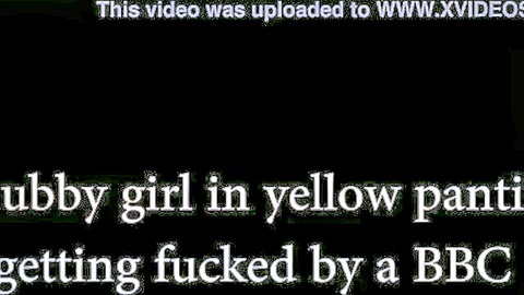 Chubby girl in yellow panties getting fucked by huge BBC