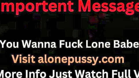 Text ad teasing 'You Wanna Fuck Lone Babe' visit aloneonepussysyy.com for pussy action