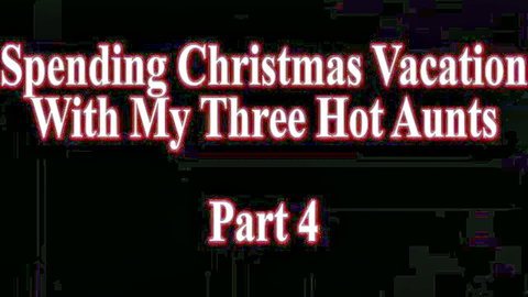 Spending Christmas Vacation with Three Hot Aunts Part 4 MILF gangbang